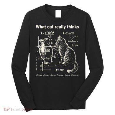 Funny Cat Physics Humor Design What Cats Really Thinks Long Sleeve Shirt