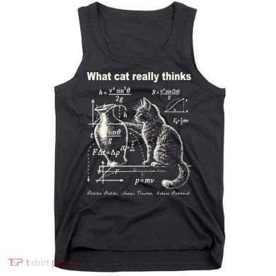 Funny Cat Physics Humor Design What Cats Really Thinks Tank Top