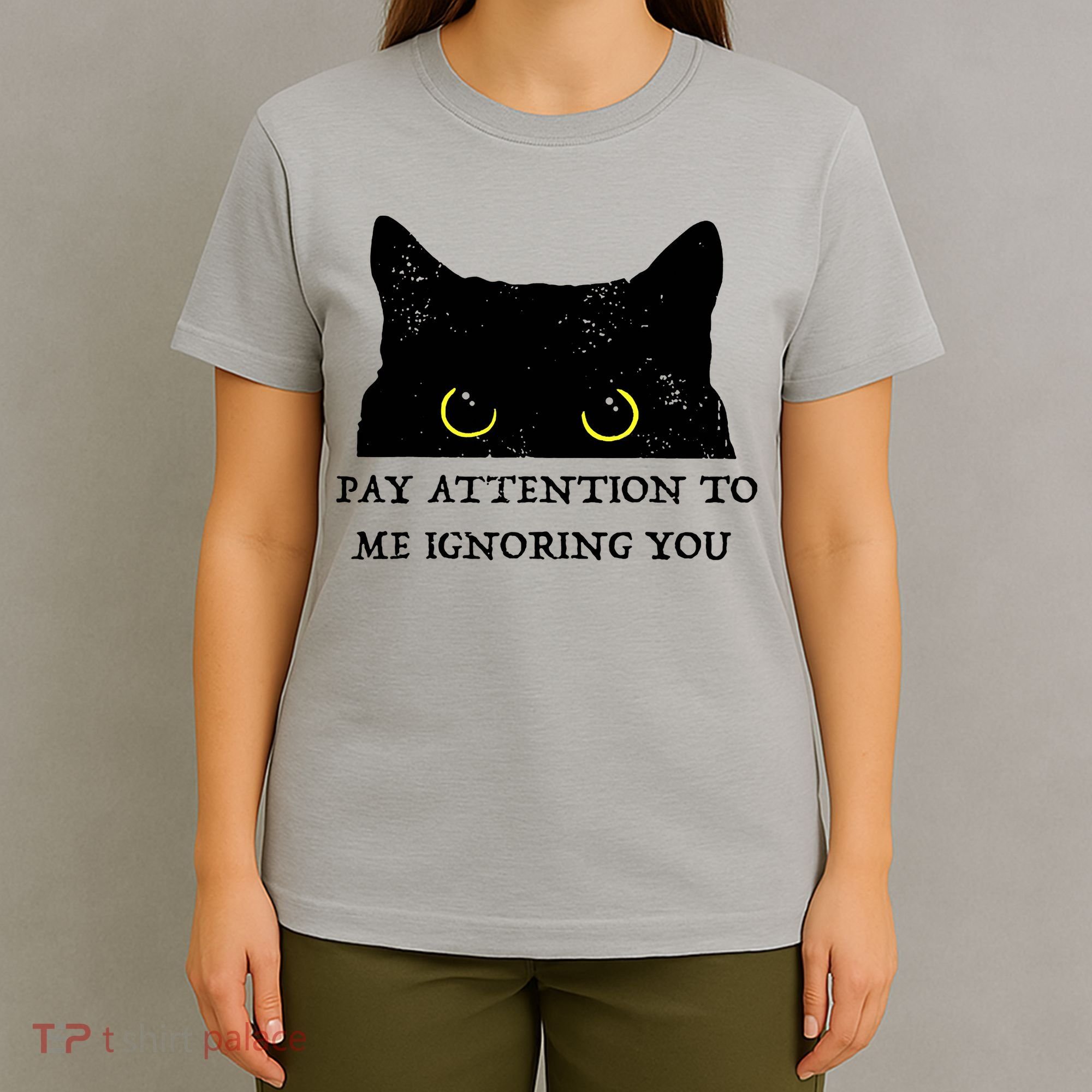 Funny Cat Pay Attention To Me Ignoring You Sarcastic Cat Mom T-Shirt