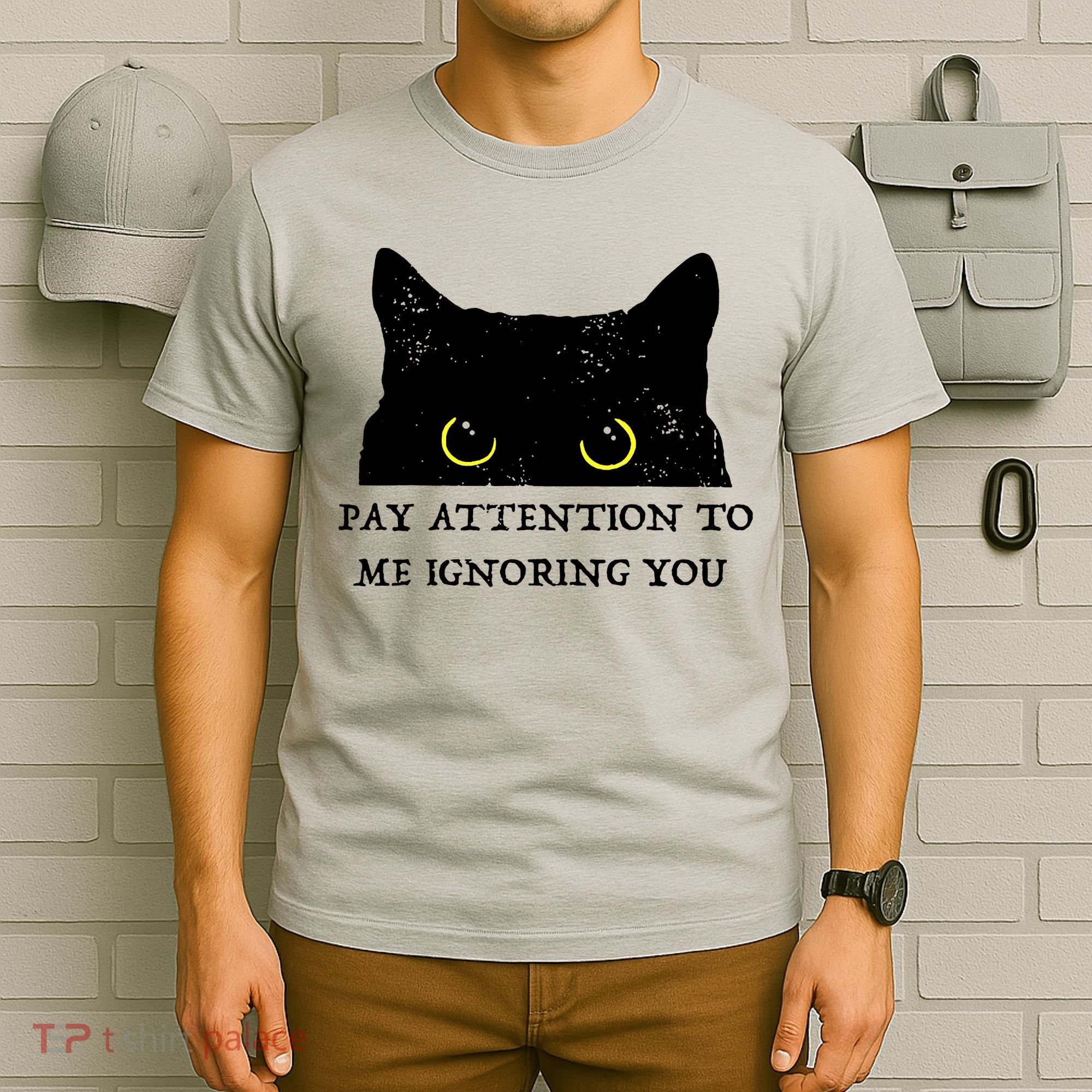 Funny Cat Pay Attention To Me Ignoring You Sarcastic Cat Mom T-Shirt