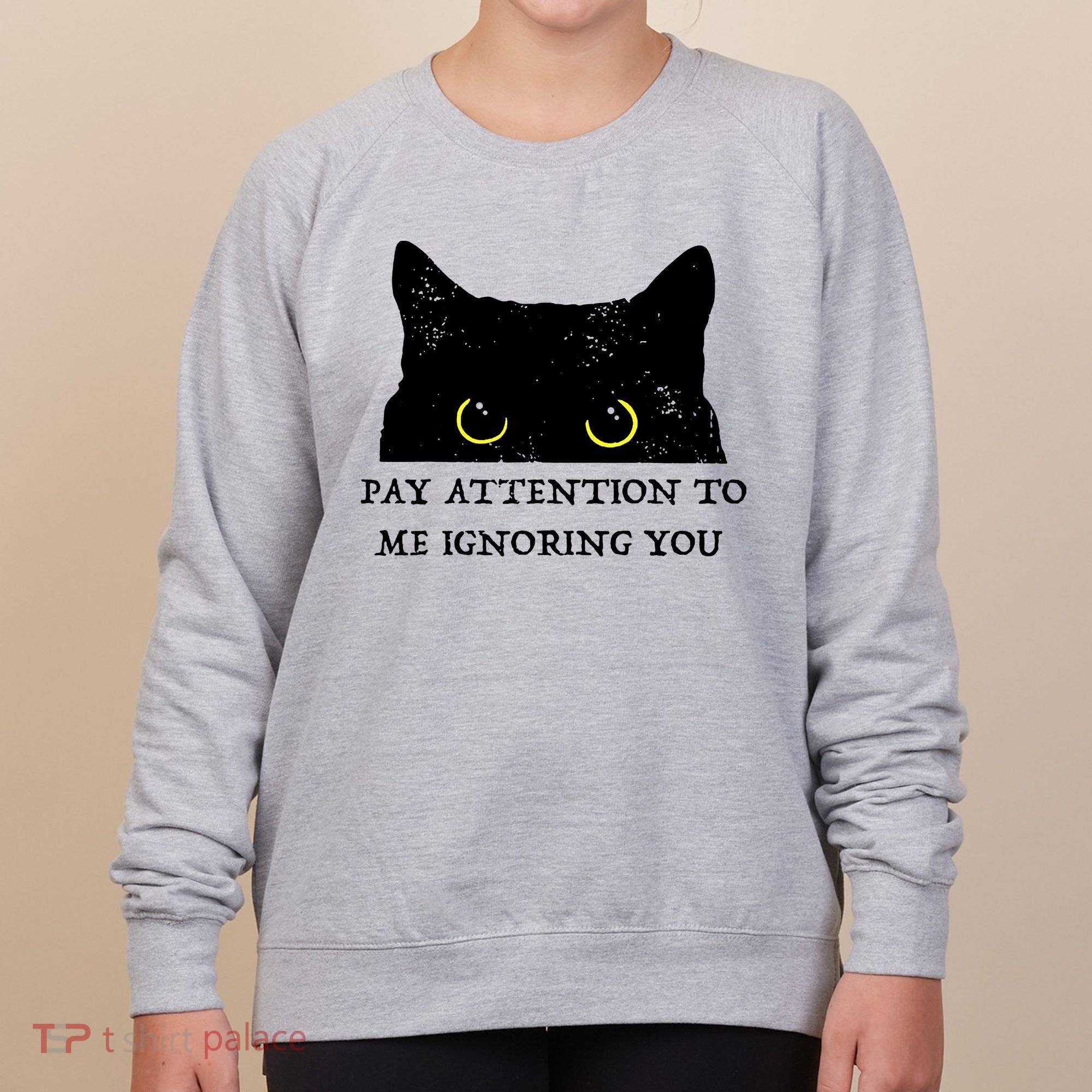 Funny Cat Pay Attention To Me Ignoring You Sarcastic Cat Mom Women's Sweatshirt