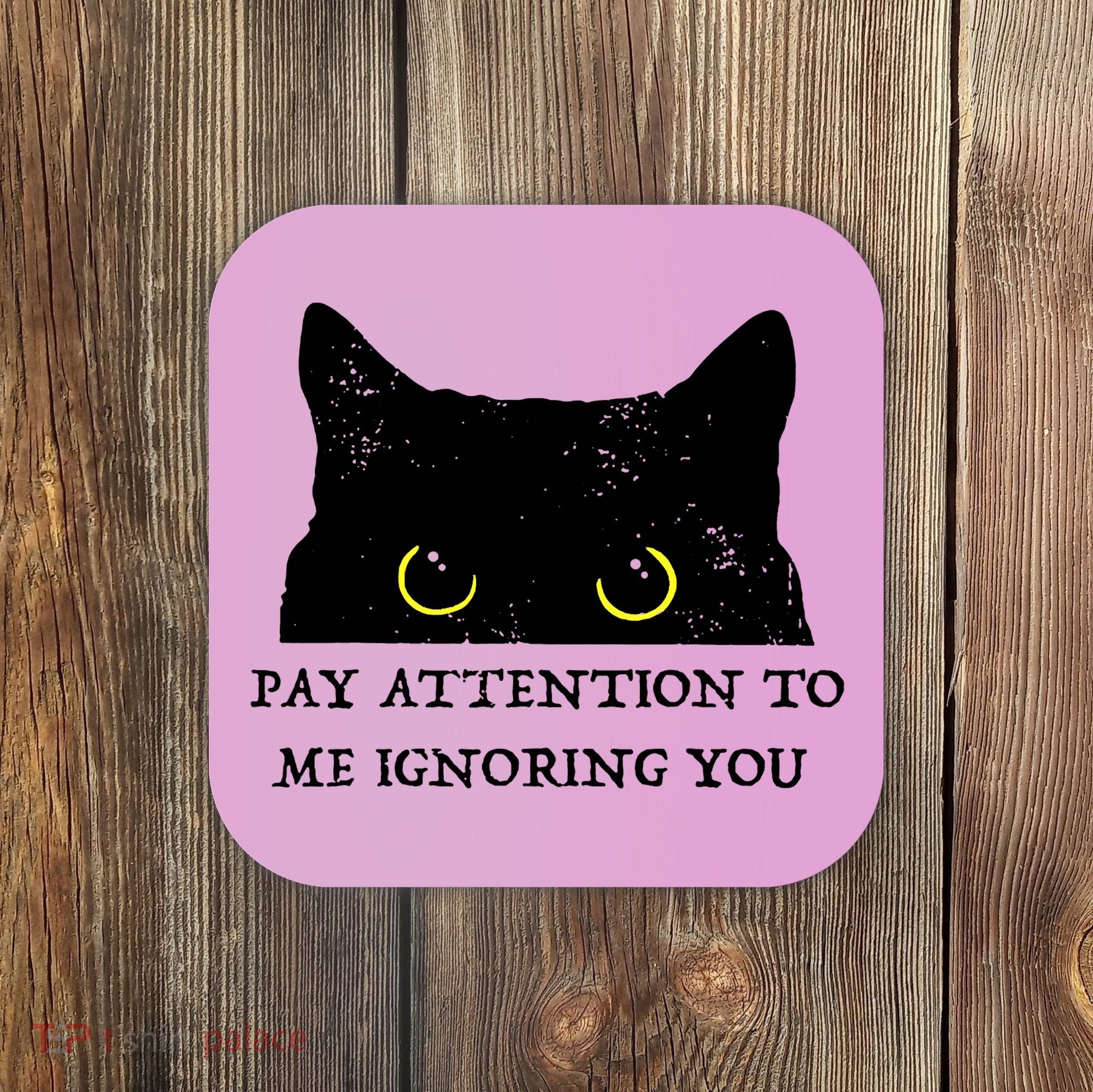 Funny Cat Pay Attention To Me Ignoring You Sarcastic Cat Mom Coaster