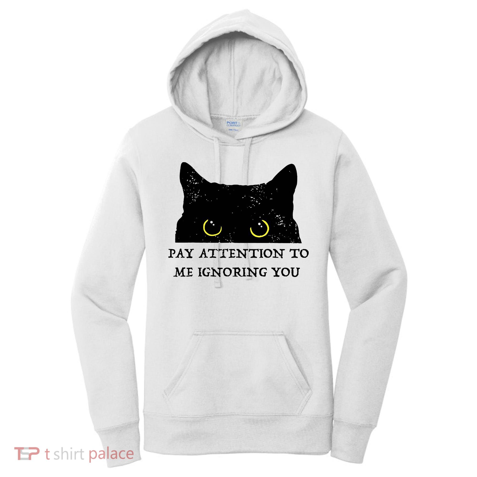 Funny Cat Pay Attention To Me Ignoring You Sarcastic Cat Mom Women's Hoodie