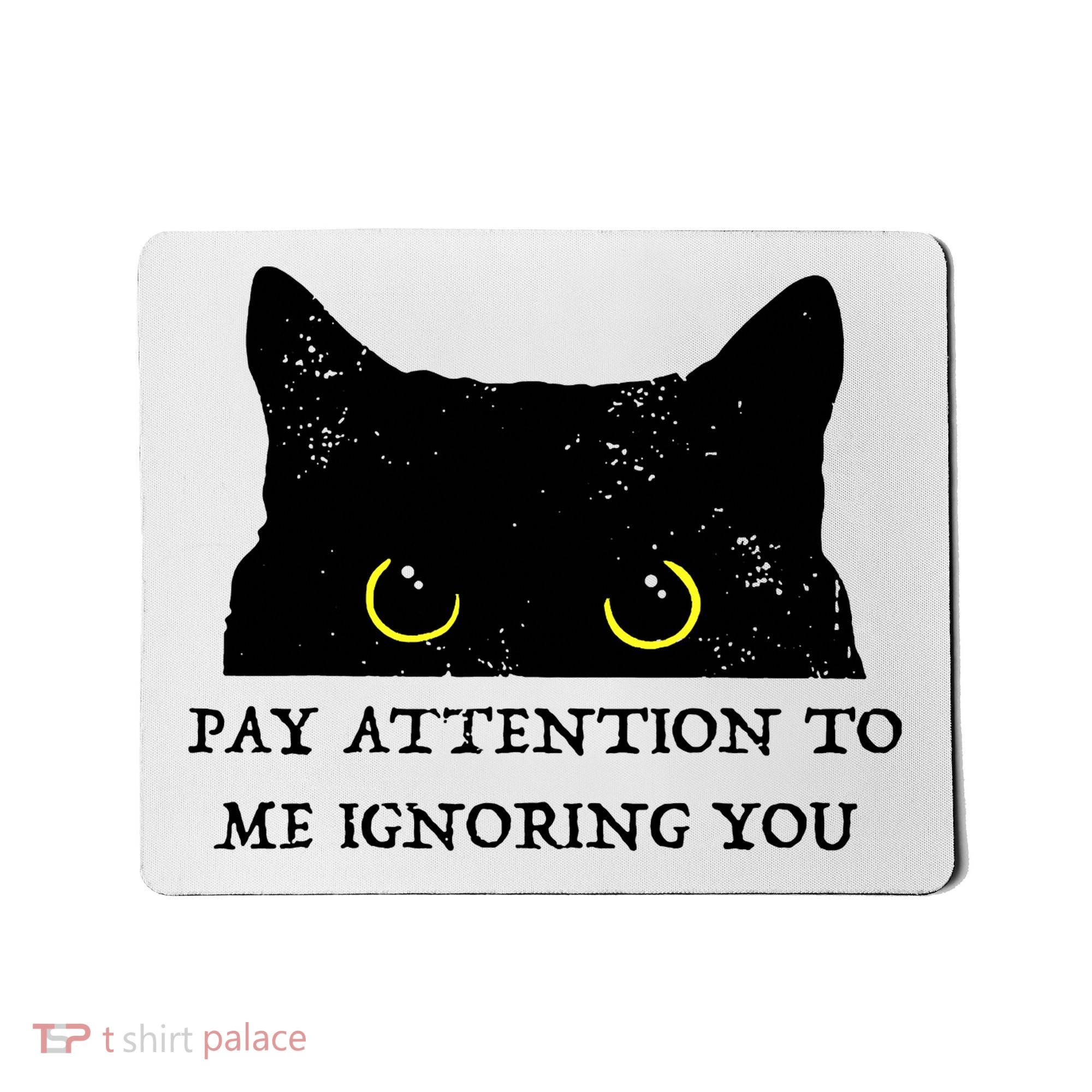 Funny Cat Pay Attention To Me Ignoring You Sarcastic Cat Mom Mousepad