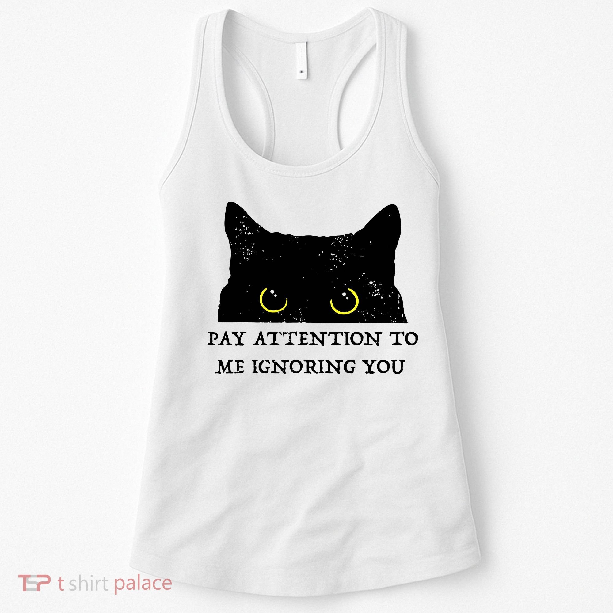 Funny Cat Pay Attention To Me Ignoring You Sarcastic Cat Mom Women's Tank Top