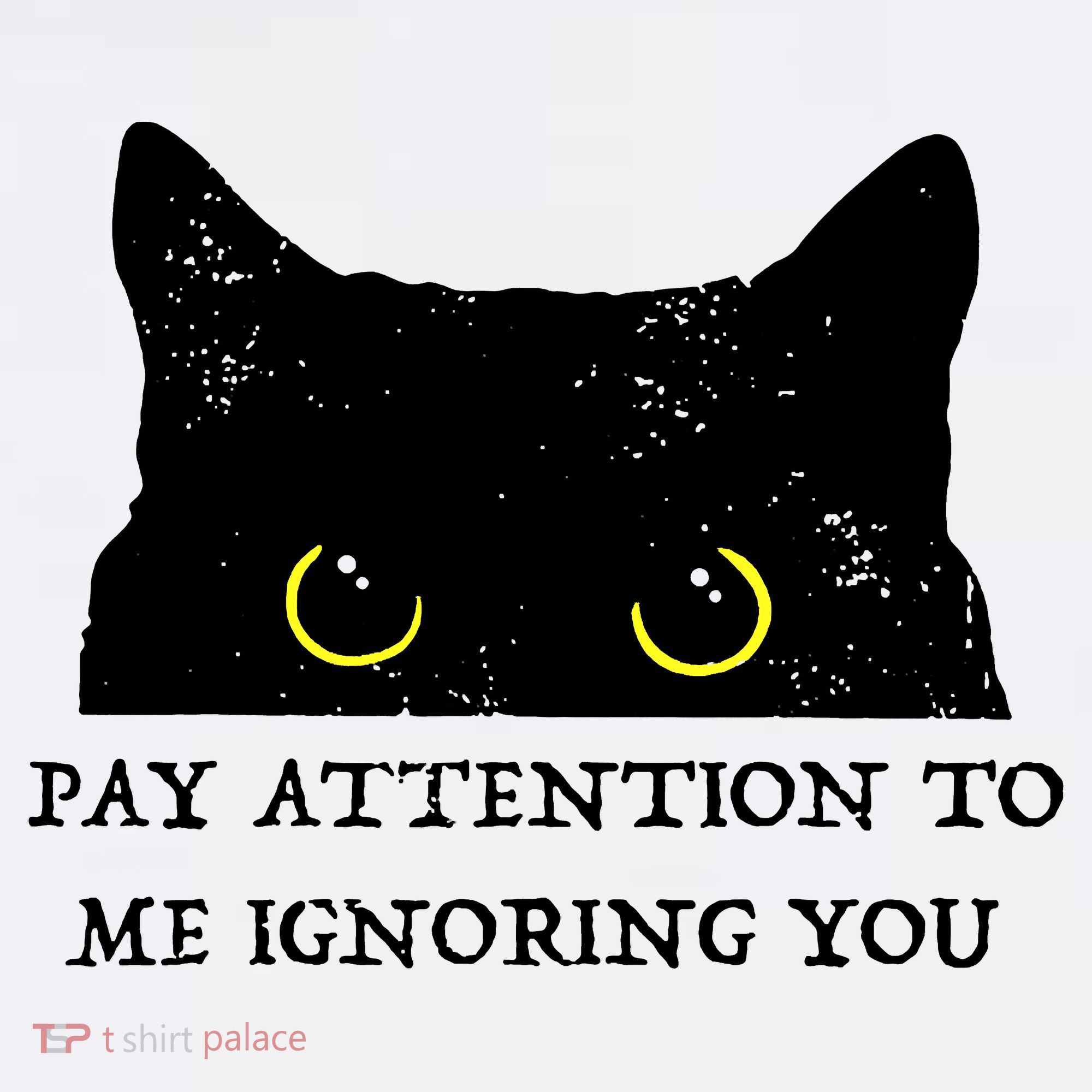 Funny Cat Pay Attention To Me Ignoring You Sarcastic Cat Mom Women's T-Shirt