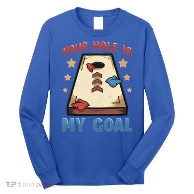 Funny Cornhole Player Your Hole Is My Goal Meaningful Gift Long Sleeve Shirt