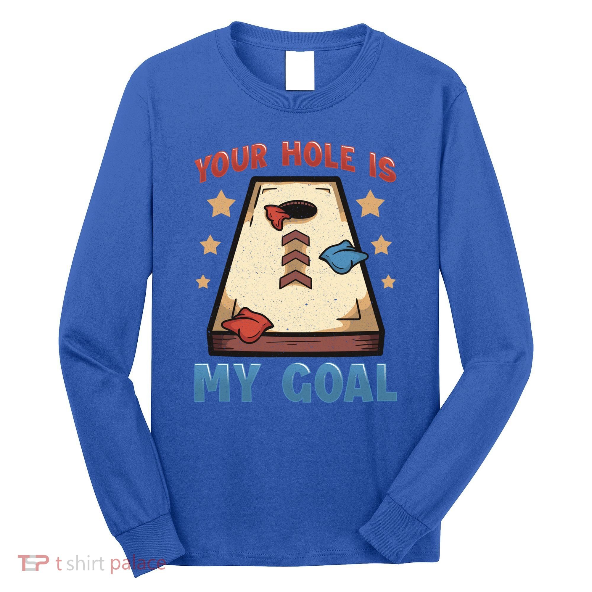 Funny Cornhole Player Your Hole Is My Goal Meaningful Gift Long Sleeve Shirt