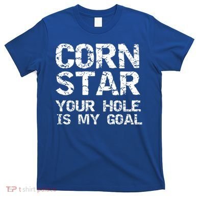 Funny Cornhole Pun Gift Quote Corn Star Your Hole Is My Goal Gift T-Shirt