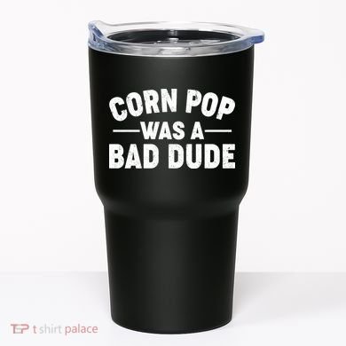Funny Corn Pop Was A Bad Dude Tumbler