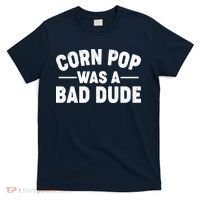Funny Corn Pop Was A Bad Dude T-Shirt thumb 0