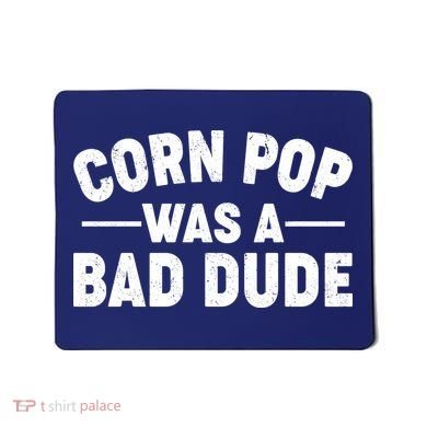 Funny Corn Pop Was A Bad Dude Mousepad