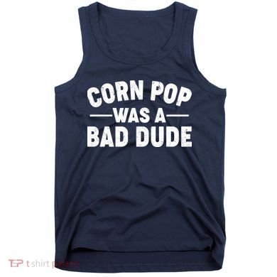 Funny Corn Pop Was A Bad Dude Tank Top
