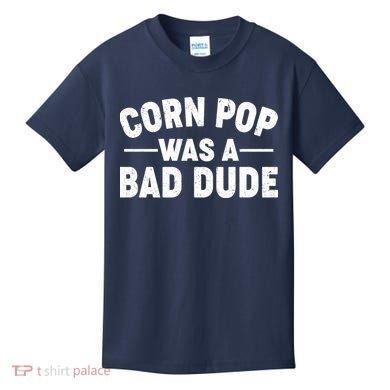 Funny Corn Pop Was A Bad Dude Kids T-Shirt