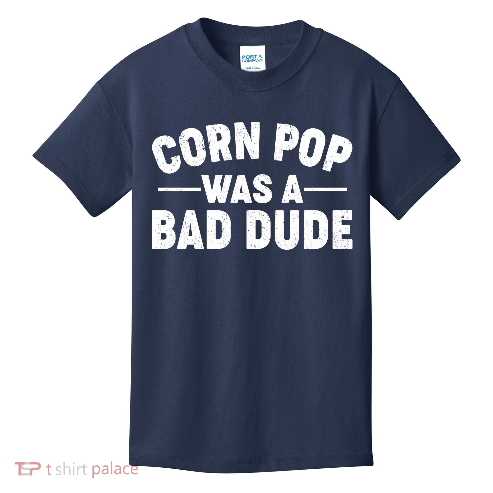 Funny Corn Pop Was A Bad Dude Kids T-Shirt