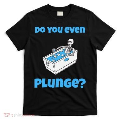 Funny Cold Plunging Ice Bath Do You Even Cold Plunge T-Shirt