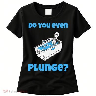 Funny Cold Plunging Ice Bath Do You Even Cold Plunge Women's T-Shirt