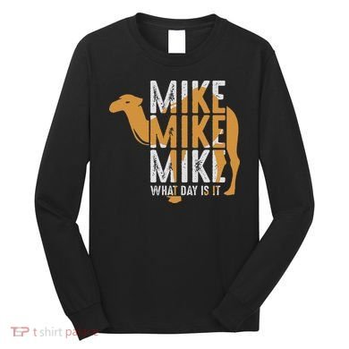 Funny Camel Quote Mike Mike Mike What Day Is It Long Sleeve Shirt