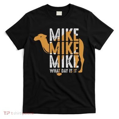 Funny Camel Quote Mike Mike Mike What Day Is It T-Shirt