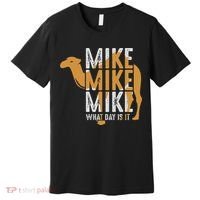 Funny Camel Quote Mike Mike Mike What Day Is It Premium T-Shirt thumb 0
