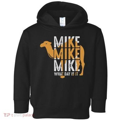 Funny Camel Quote Mike Mike Mike What Day Is It Toddler Hoodie