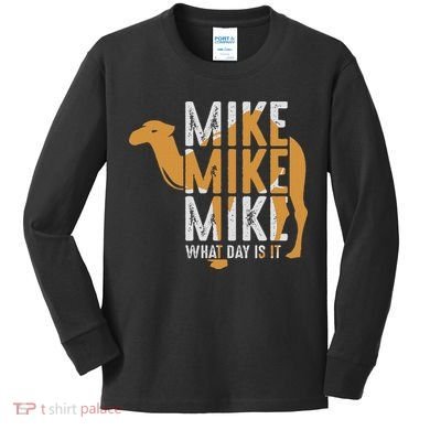 Funny Camel Quote Mike Mike Mike What Day Is It Kids Long Sleeve Shirt