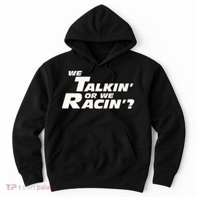 Fast Car Quote We Talkin Or We Racin Hoodie