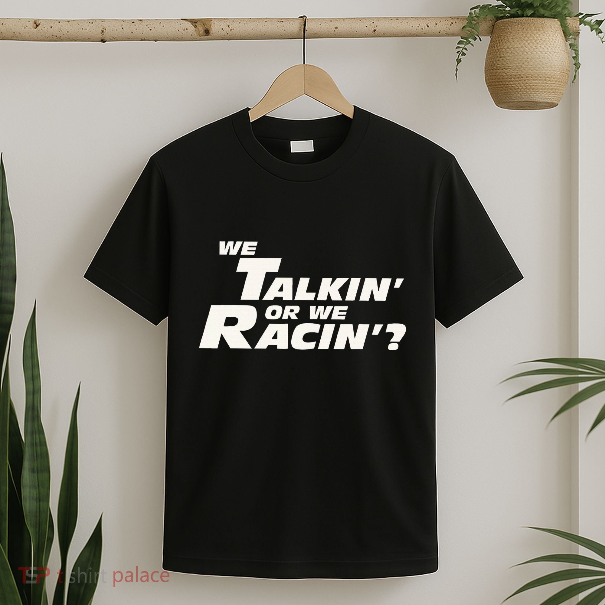 Fast Car Quote We Talkin Or We Racin T-Shirt