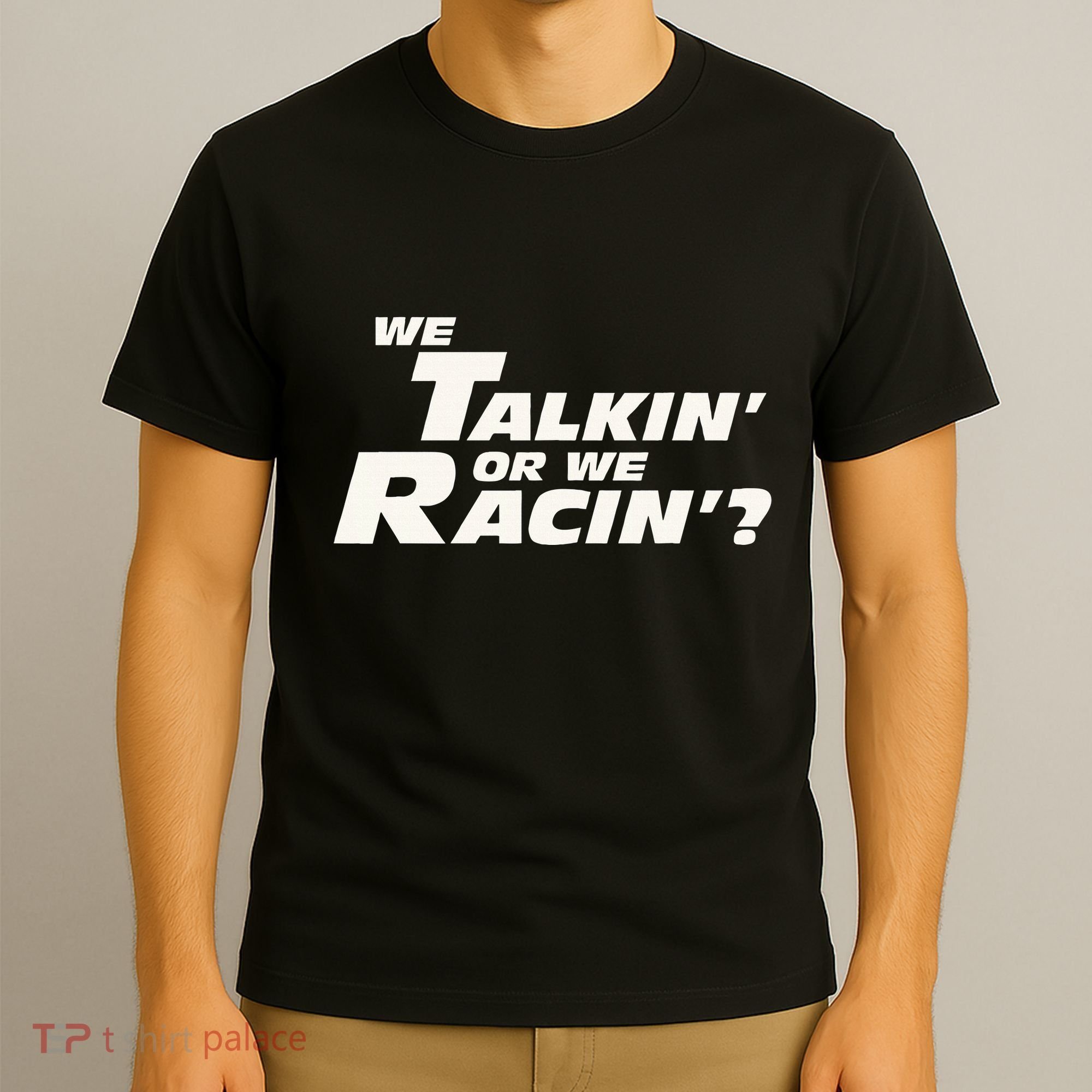 Fast Car Quote We Talkin Or We Racin T-Shirt