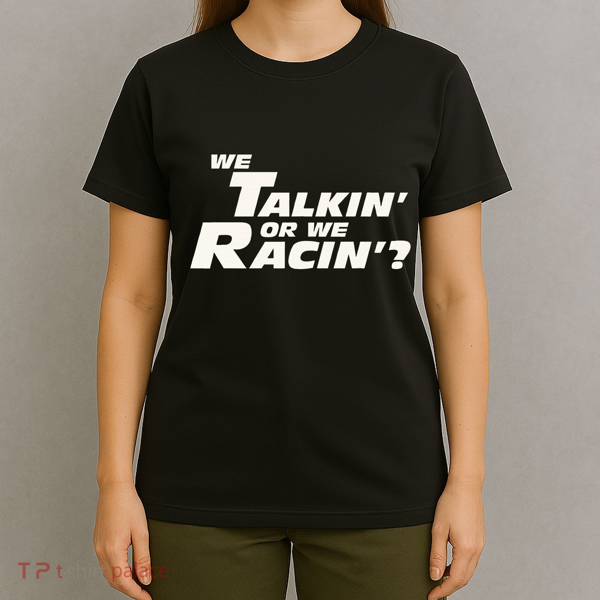 Fast Car Quote We Talkin Or We Racin T-Shirt