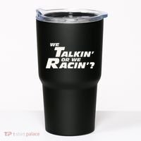 Fast Car Quote We Talkin Or We Racin Tumbler thumb 0