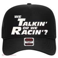 Fast Car Quote We Talkin Or We Racin Hat thumb 0
