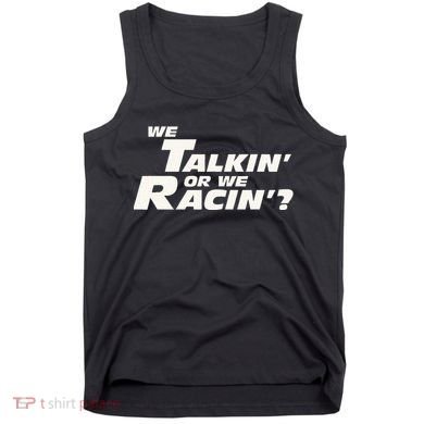 Fast Car Quote We Talkin Or We Racin Tank Top