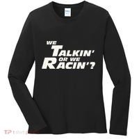 Fast Car Quote We Talkin Or We Racin Women's Long Sleeve Shirt thumb 0