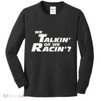 Fast Car Quote We Talkin Or We Racin Kids Long Sleeve Shirt thumb 0