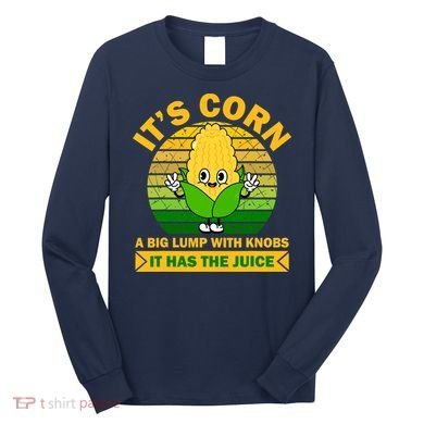 Funny Corn Retro Vintage It Has The Juice It’s Corn Long Sleeve Shirt