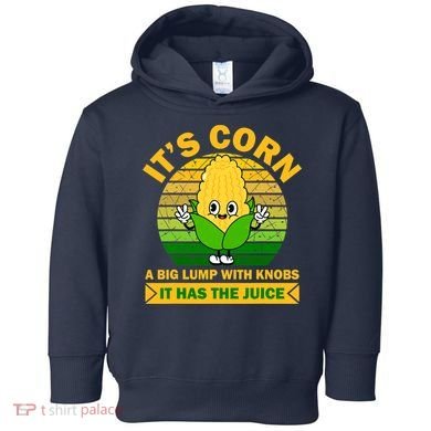 Funny Corn Retro Vintage It Has The Juice It’s Corn Toddler Hoodie