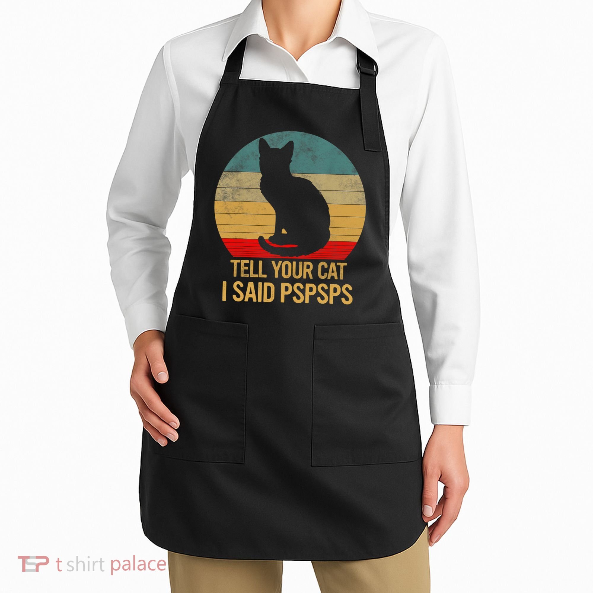 Funny Cat Retro Funny Gift For Tell Your Cat I Said Pspsps Apron