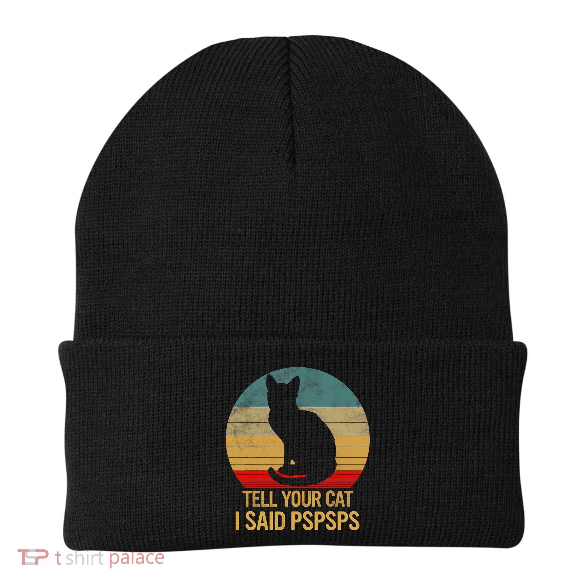 Funny Cat Retro Funny Gift For Tell Your Cat I Said Pspsps Beanie