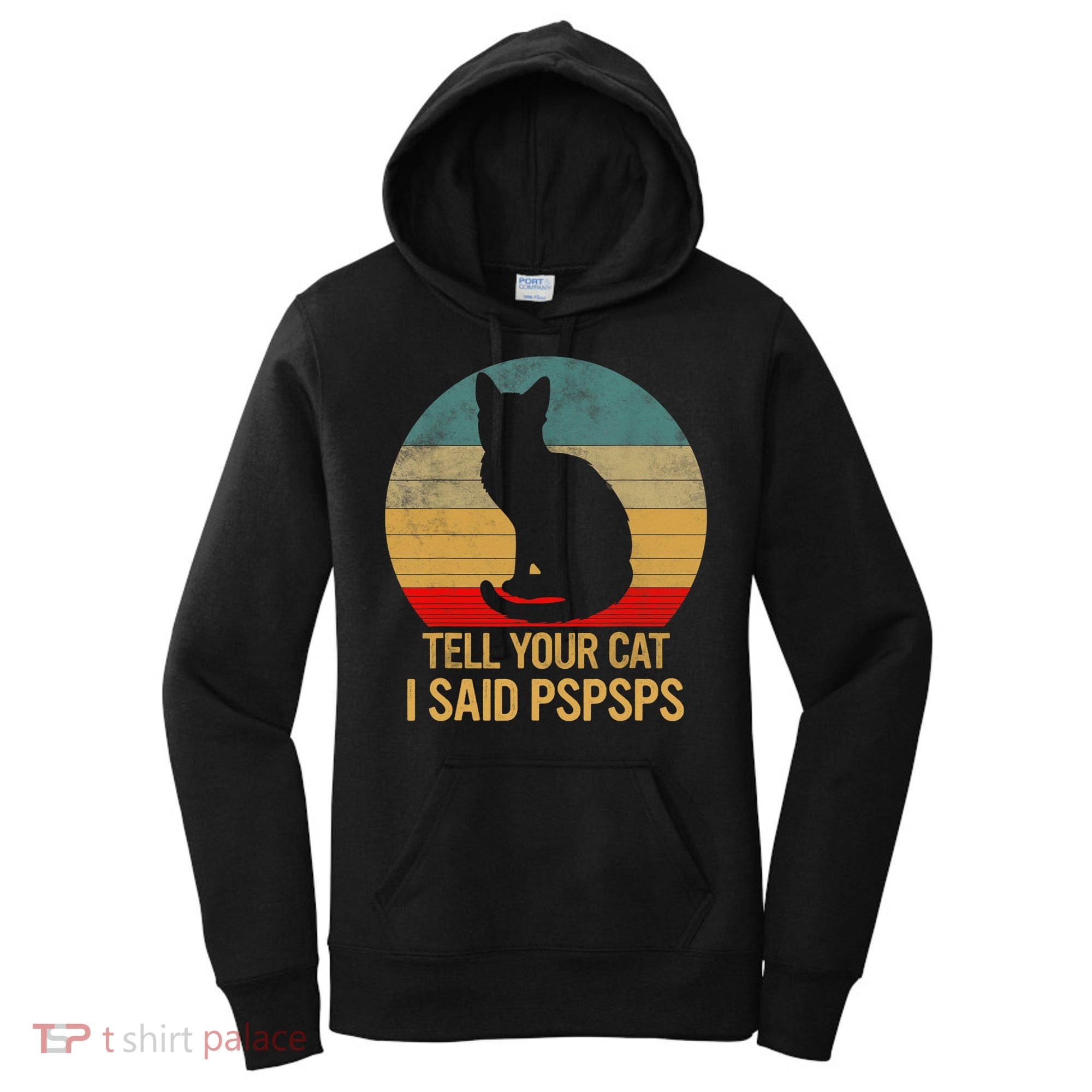Funny Cat Retro Funny Gift For Tell Your Cat I Said Pspsps Women's Hoodie