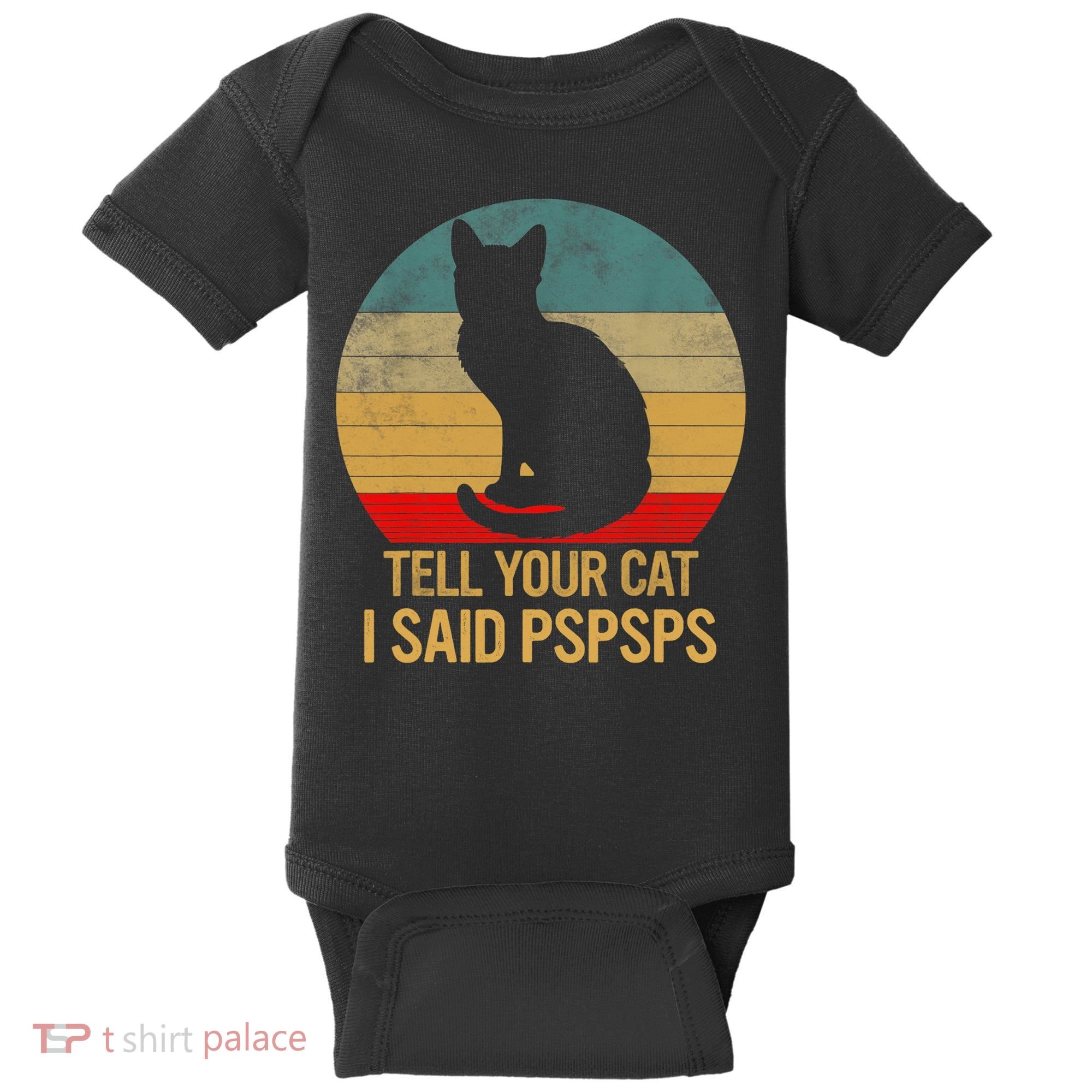 Funny Cat Retro Funny Gift For Tell Your Cat I Said Pspsps Baby Bodysuit