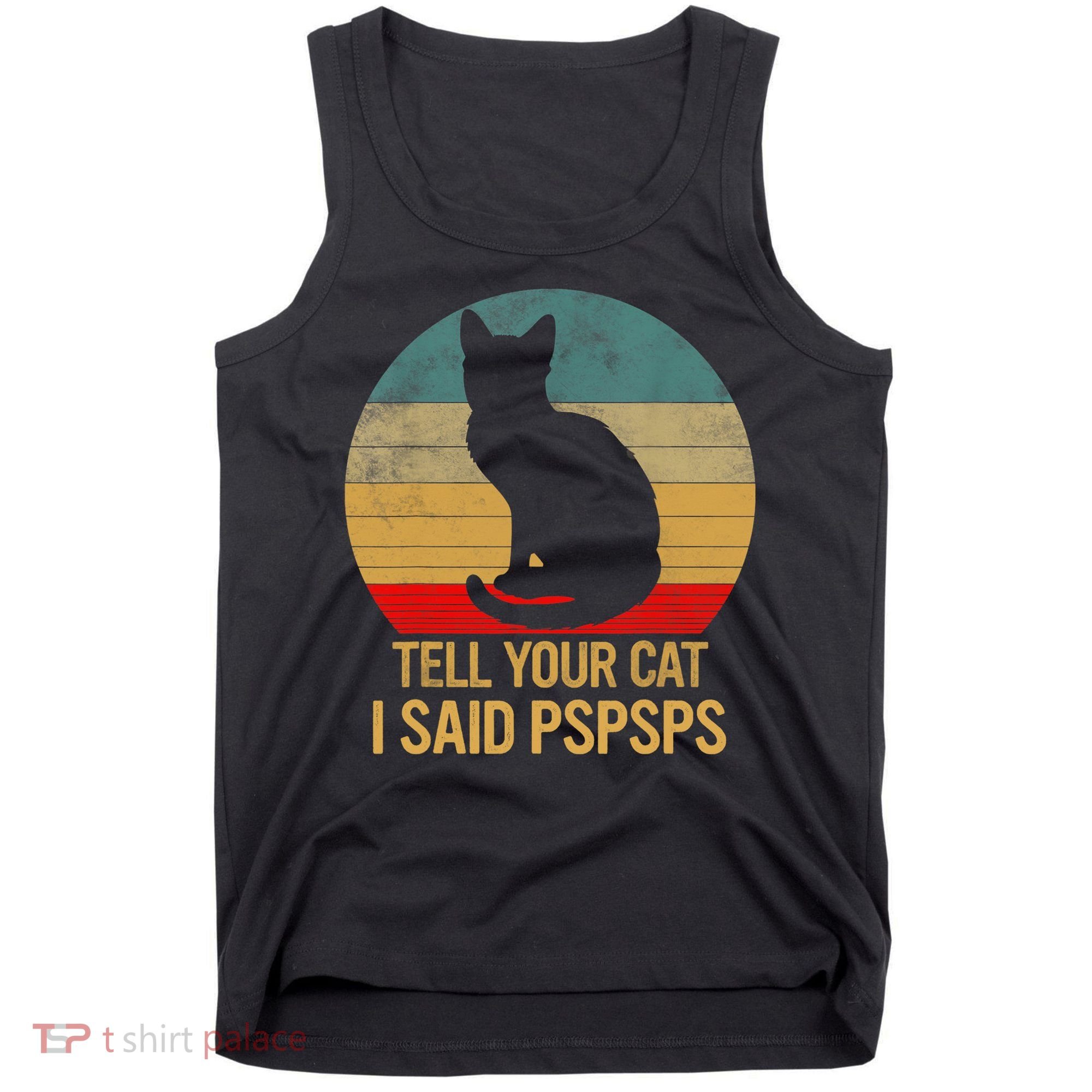 Funny Cat Retro Funny Gift For Tell Your Cat I Said Pspsps Tank Top