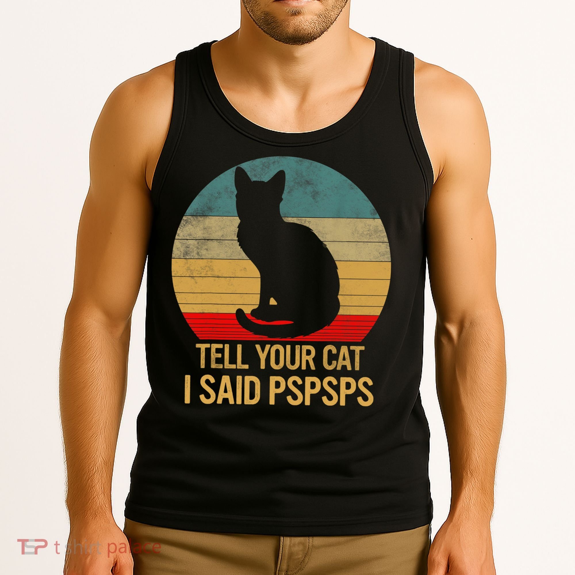 Funny Cat Retro Funny Gift For Tell Your Cat I Said Pspsps Tank Top