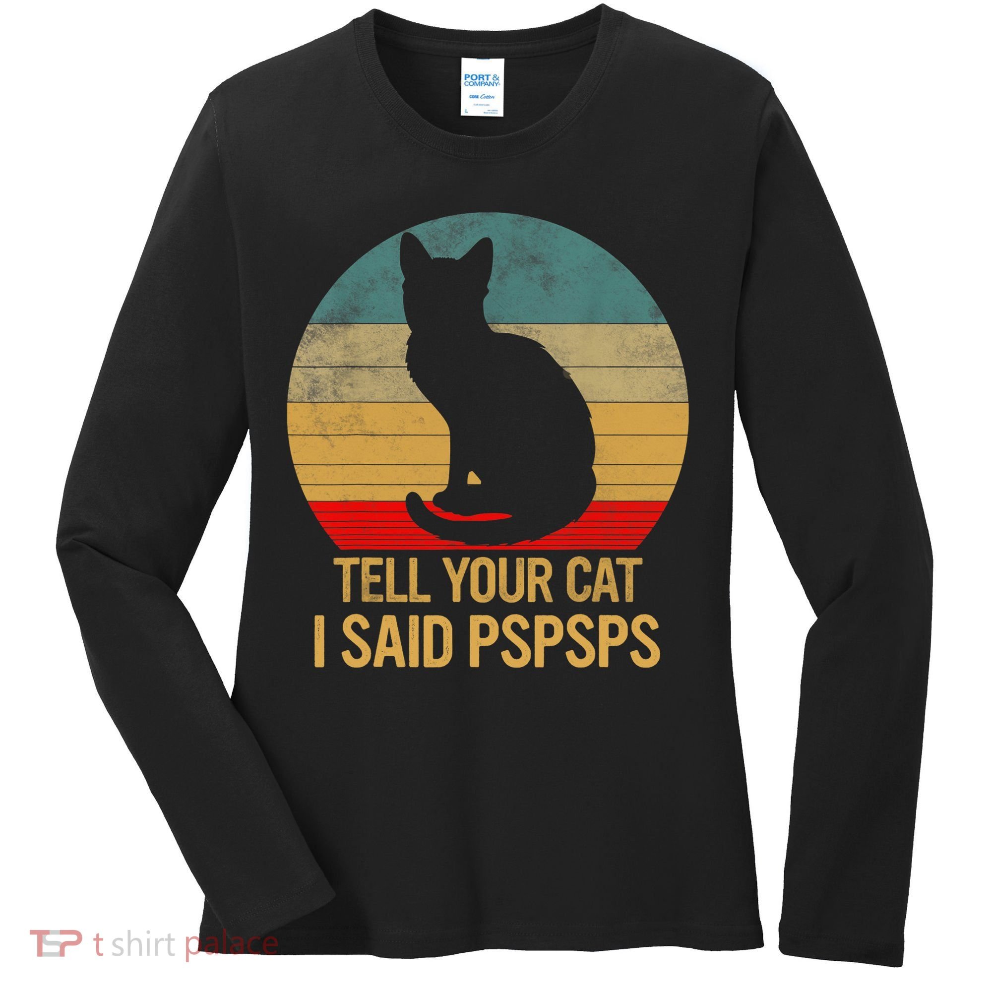 Funny Cat Retro Funny Gift For Tell Your Cat I Said Pspsps Women's Long Sleeve Shirt