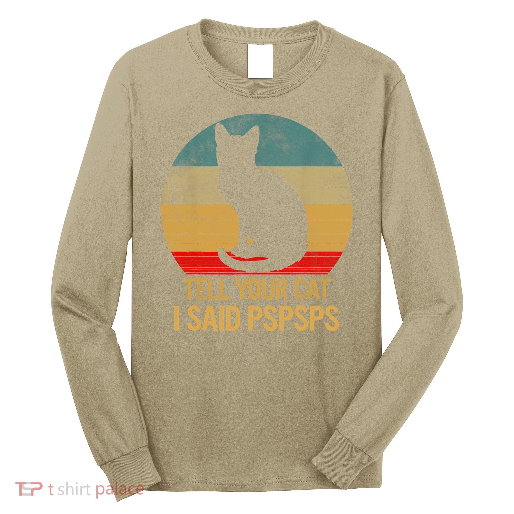 Funny Cat Retro Funny Gift For Tell Your Cat I Said Pspsps Long Sleeve Shirt