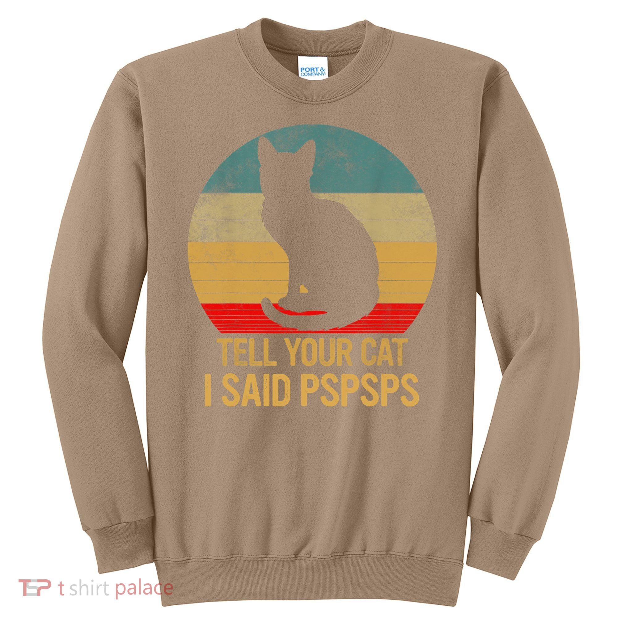Funny Cat Retro Funny Gift For Tell Your Cat I Said Pspsps Sweatshirt
