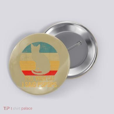 Funny Cat Retro Funny Gift For Tell Your Cat I Said Pspsps Button