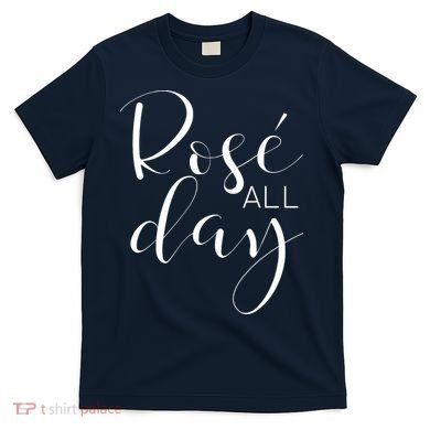 Funny Cute Rose All Day Wine Lover Gift T-Shirt