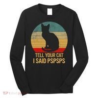 Funny Cat Retro Funny Gift For Tell Your Cat I Said Pspsps Long Sleeve Shirt thumb 0