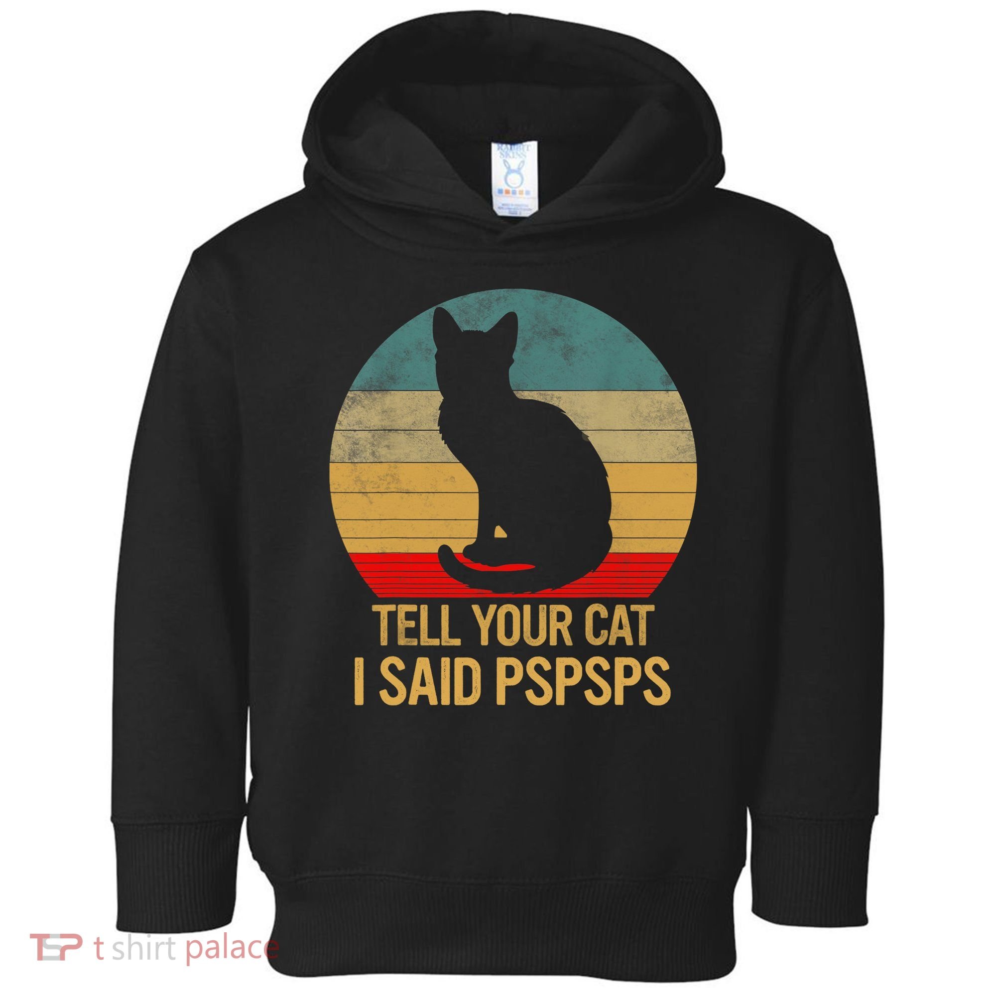 Funny Cat Retro Funny Gift For Tell Your Cat I Said Pspsps Toddler Hoodie